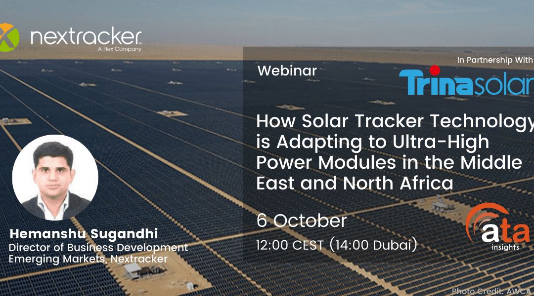 ATA Insights Webinar : How Solar Tracker Technology is Adapting to Ultra-High Power Modules in the Middle East and North Africa